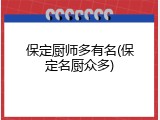 保定厨师多有名(保定名厨众多)