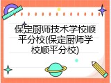 保定厨师技术学校顺平分校(保定厨师学校顺平分校)