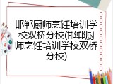 邯郸厨师烹饪培训学校双桥分校(邯郸厨师烹饪培训学校双桥分校)