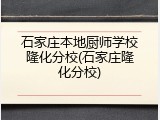 石家庄本地厨师学校隆化分校(石家庄隆化分校)