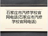 石家庄市汽修学校官网电话(石家庄市汽修学校官网电话)