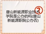 唐山新能源职业技术学院是公办的吗(唐山新能源职院公办否)