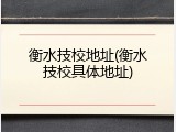 衡水技校地址(衡水技校具体地址)