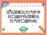 河北邯郸北方汽修学校口碑好吗(邯郸北方汽修口碑咋样)