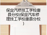 保定汽修技工学校唐县分校(保定汽车修理技工学校唐县分校)
