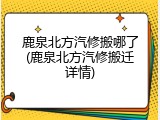 鹿泉北方汽修搬哪了(鹿泉北方汽修搬迁详情)