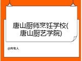 唐山厨师烹饪学校(唐山厨艺学院)