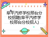 阜平汽修学校邢台分校招聘(阜平汽修学校邢台分校招人)