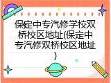 保定中专汽修学校双桥校区地址(保定中专汽修双桥校区地址)