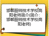 邯郸厨师技术学校高阳老师简介(简介：邯郸厨师技术学校高阳老师)