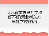 河北新东方烹饪学校好不好(河北新东方烹饪学校评价)