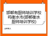 邯郸有厨师培训学校吗衡水市(邯郸衡水厨师培训学校)