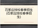 石家庄技校春季招生(石家庄技校春季招生)