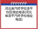 河北省汽修学校滦平校区地址电话(河北省滦平汽修学校地址电话)