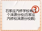 石家庄汽修学校有几个涞源分校(石家庄汽修校涞源分校数)