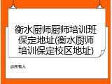衡水厨师厨师培训班保定地址(衡水厨师培训保定校区地址)
