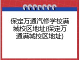 保定万通汽修学校满城校区地址(保定万通满城校区地址)
