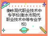 衡水现代职业技术中专学校(衡水市现代职业技术中等专业学校)