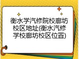 衡水学汽修院校廊坊校区地址(衡水汽修学校廊坊校区位置)