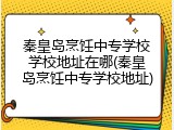 秦皇岛烹饪中专学校学校地址在哪(秦皇岛烹饪中专学校地址)