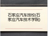 石家庄汽车技校(石家庄汽车技术学院)