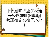 邯郸厨师职业学校定兴校区地址(邯郸厨师职校定兴校区地址)