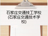 石家庄交通技工学校(石家庄交通技术学校)
