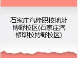 石家庄汽修职校地址博野校区(石家庄汽修职校博野校区)