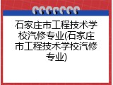 石家庄市工程技术学校汽修专业(石家庄市工程技术学校汽修专业)