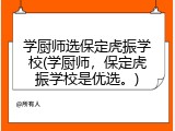 学厨师选保定虎振学校(学厨师，保定虎振学校是优选。)