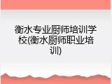 衡水专业厨师培训学校(衡水厨师职业培训)
