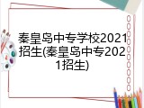 秦皇岛中专学校2021招生(秦皇岛中专2021招生)