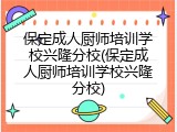 保定成人厨师培训学校兴隆分校(保定成人厨师培训学校兴隆分校)