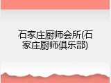 石家庄厨师会所(石家庄厨师俱乐部)