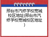 邢台市汽修学校宽城校区地址(邢台市汽修学校宽城校区地址)