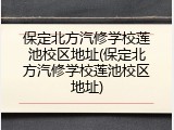 保定北方汽修学校莲池校区地址(保定北方汽修学校莲池校区地址)