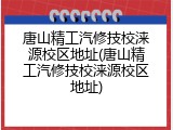 唐山精工汽修技校涞源校区地址(唐山精工汽修技校涞源校区地址)