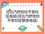 河北汽修技校平泉校区电话(河北汽修技校平泉校区联系电话)