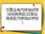 石家庄有汽修培训学校吗竞秀区(石家庄竞秀区汽修培训学校)