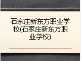 石家庄新东方职业学校(石家庄新东方职业学校)