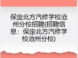 保定北方汽修学校沧州分校招聘(招聘信息：保定北方汽修学校沧州分校)