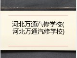 河北万通汽修学校(河北万通汽修学校)