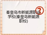 秦皇岛市新能源职业学校(秦皇岛新能源职校)