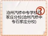 沧州汽修中专学校石家庄分校(沧州汽修中专石家庄分校)