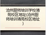 沧州厨师培训学校清苑校区地址(沧州厨师培训清苑校区地址)