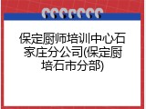 保定厨师培训中心石家庄分公司(保定厨培石市分部)