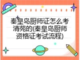 秦皇岛厨师证怎么考清苑的(秦皇岛厨师资格证考试流程)