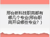 邢台新科技职高都有哪几个专业(邢台职高开设哪些专业？)