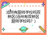 沧州有厨师学校吗双桥区(沧州有双桥区厨师学校吗？)
