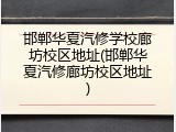 邯郸华夏汽修学校廊坊校区地址(邯郸华夏汽修廊坊校区地址)